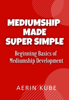 Paperback Mediumship Made Super Simple: Beginning Basics of Mediumship Development Book