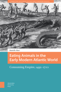 Hardcover Eating Animals in the Early Modern Atlantic World: Consuming Empire, 1492-1700 Book