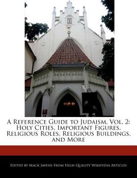 A Reference Guide to Judaism : Holy Cities, Important Figures, Religious Roles, Religious Buildings, and More