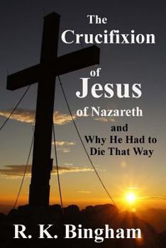 Paperback The Crucifixion of Jesus of Nazareth: And Why He Had to Die That Way Book