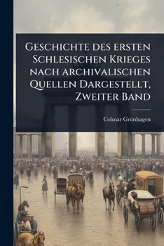 Paperback Geschichte des ersten Schlesischen Krieges nach archivalischen Quellen Dargestellt, Zweiter Band [German] Book