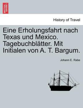 Paperback Eine Erholungsfahrt Nach Texas Und Mexico. Tagebuchbl Tter. Mit Initialen Von A. T. Bargum. [German] Book