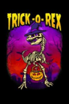Trick-O-Rex: Halloween Skeleton Rex Trick Or Treat Dinosaur Pumpkin Boys  Journal/Notebook Blank Lined Ruled 6X9 100 Pages