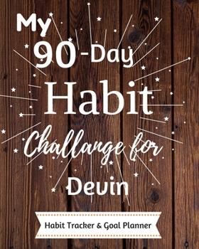 My 90-Day Habit Challenge For Devin Habit Tracker & Goal Planner: Habbit Tracker & Goal Planner Goal Journal Gift for Devin  / Notebook / Diary / Unique Greeting Card Alternative