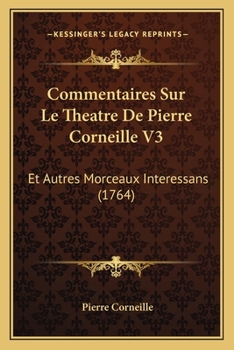 Paperback Commentaires Sur Le Theatre De Pierre Corneille V3: Et Autres Morceaux Interessans (1764) Book