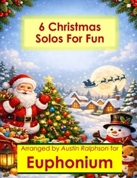 6 Christmas Euphonium Solos for Fun - Easy-Intermediate to Advanced-Intermediate: With FREE BACKING TRACKS and piano accompaniment (Brass solos, duets and ensembles)