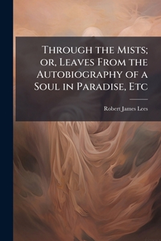 Paperback Through the Mists; or, Leaves From the Autobiography of a Soul in Paradise, Etc Book
