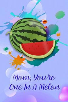 Paperback Mom, You're One in a Melon: Gag Gift for Fun Moms Book