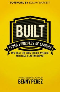 Paperback BUILT: Seven Principles of Leaders Who Beat the Odds, Escape Average, And Make a Lasting Impact Book