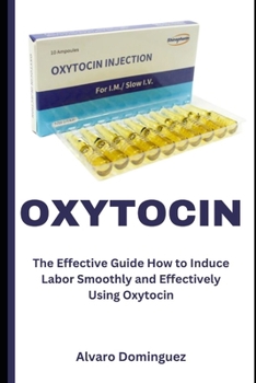 Paperback Oxytocin: The Effective Guide How to Induce Labor Smoothly and Effectively Using Oxytocin Book