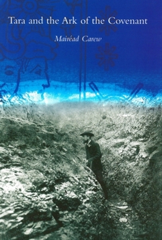 Tara and the Ark of the Covenant: A Search for the Ark of the Covenant by British Israelites on the Hill of Tara, 1899 -1902
