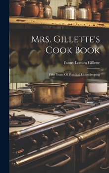 Hardcover Mrs. Gillette's Cook Book: Fifty Years Of Practical Housekeeping Book