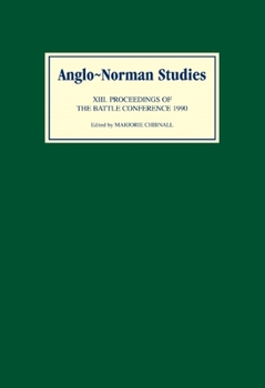 Anglo-Norman Studies XIII: Proceedings of the Battle Conference 1990 - Book #13 of the Proceedings of the Battle Conference
