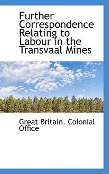 Paperback Further Correspondence Relating to Labour in the Transvaal Mines [Large Print] Book