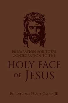 Paperback Preparation for Total Consecration to the Holy Face of Jesus: How God Draws the Soul Into the Purgative, Illuminative, and Unitive Ways Book