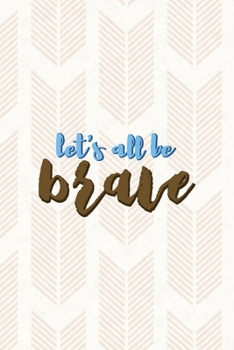 Let's All Be Brave: Notebook Journal Composition Blank Lined Diary Notepad 120 Pages Paperback Pink Arrow Brave