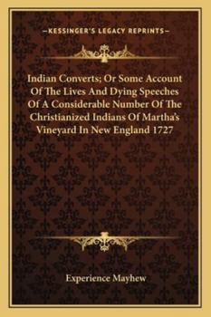 Indian Converts; Or Some Account of the Lives and Dying Speeches of a Considerable Number of the Christianized Indians of Martha's Vineyard in New Eng
