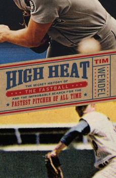 Hardcover High Heat: The Secret History of the Fastball and the Improbable Search for the Fastest Pitcher of All Time Book