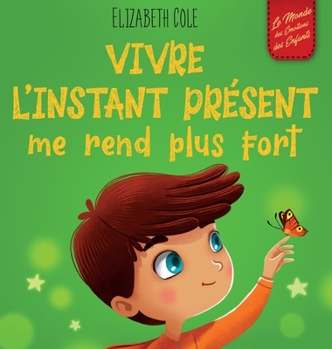 Hardcover Vivre l'instant présent me rend plus fort: Livre pour enfants, pour retrouver le calme, rester concentré et surmonter l'anxiété (Le monde des émotions [French] Book