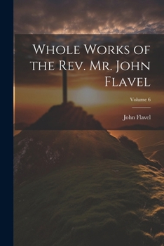 Paperback Whole Works of the Rev. Mr. John Flavel; Volume 6 Book