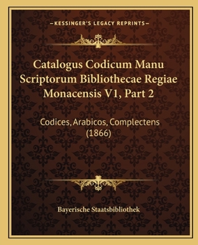 Paperback Catalogus Codicum Manu Scriptorum Bibliothecae Regiae Monacensis V1, Part 2: Codices, Arabicos, Complectens (1866) [German] Book