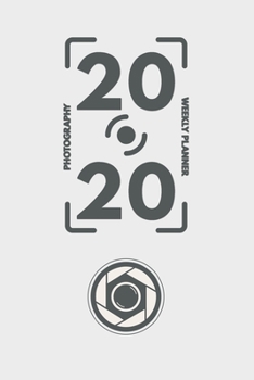 2020 Weekly Planner: Weekly Monthly Planner Calendar Appointment Book For 2020 6" x 9" - Photography Edition For DSLR Camera Photographers (2020 Weekly Monthly Planners)