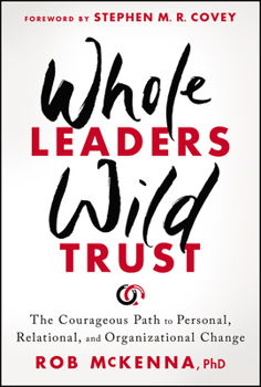 Hardcover Whole Leaders, Wild Trust: The Courageous Path to Personal, Relational, and Organizational Change Book
