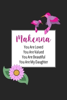 Makenna You Are Loved You Are Valued You Are Beautiful You are My Daughter: Personalized with Name Journal (A Gift to Daughter from Mom, with Writing ... to Color & Inspirational Mom-ism Quotes)