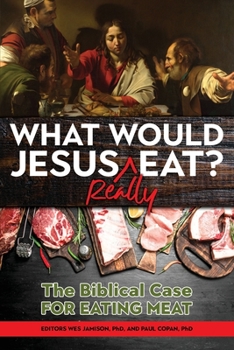 Paperback What Would Jesus Really Eat?: The Biblical Case for Eating Meat Book