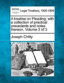 Paperback A treatise on Pleading: with a collection of practical precedents and notes thereon. Volume 3 of 3 Book