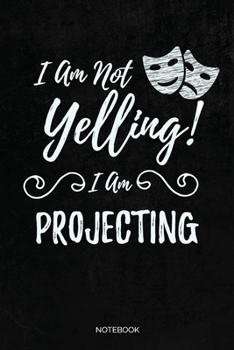 Paperback I Am Not Yelling! I Am Projecting: Dot Grid Journal 6x9 - Theatre Broadway Drama Notebook I Theater Actor Gift for Thespians and Stage Geeks Book