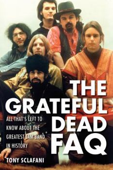 Paperback The Grateful Dead FAQ: All That's Left to Know about the Greatest Jam Band in History Book