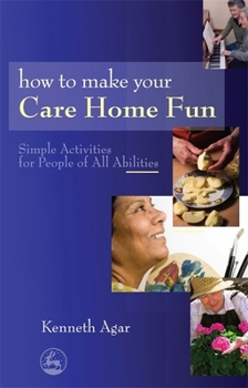 Paperback How to Make Your Care Home Fun: Simple Activities for People of All Abilities Book