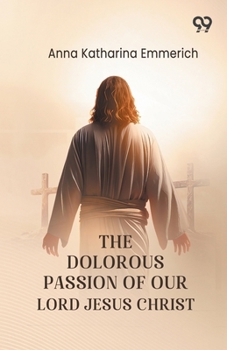 The Dolorous Passion Of Our Lord Jesus Christ