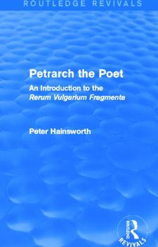 Hardcover Petrarch the Poet (Routledge Revivals): An Introduction to the 'Rerum Vulgarium Fragmenta' Book