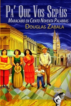 Paperback Pa' Que Vos Sepáis: Maracaibo en Ciento Noventa Palabras [Spanish] Book