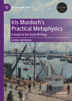 Hardcover Iris Murdoch's Practical Metaphysics: A Guide to Her Early Writings Book