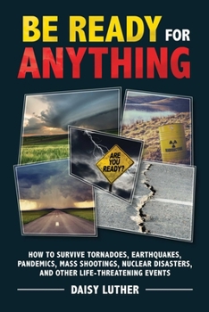 Paperback Be Ready for Anything: How to Survive Tornadoes, Earthquakes, Pandemics, Mass Shootings, Nuclear Disasters, and Other Life-Threatening Events Book