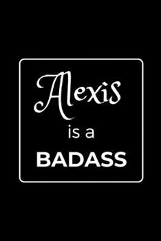 Paperback Alexis is a BADASS: Funny Gag Personalized Notebook to Write In Book