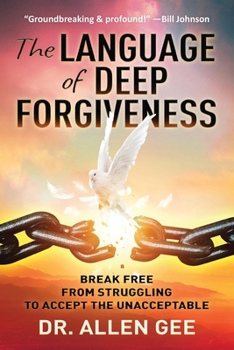 Paperback The Language of Deep Forgiveness: Break Free from Struggling to Accept the Unacceptable Book