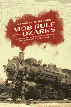 Hardcover Mob Rule in the Ozarks: The Missouri and North Arkansas Railroad Strike, 1921-1923 Book