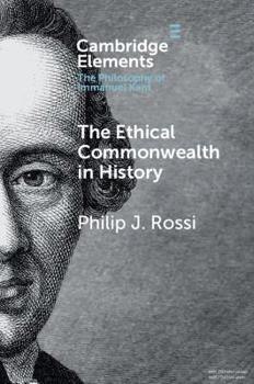 The Ethical Commonwealth in History: Peace-Making as the Moral Vocation of Humanity - Book  of the Elements in the Philosophy of Immanuel Kant