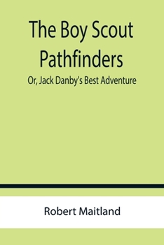 Paperback The Boy Scout Pathfinders; Or, Jack Danby's Best Adventure Book