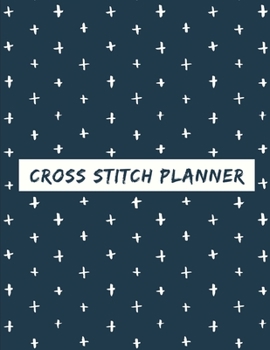 Cross Stitch Planner: Cross Stitchers Journal | DIY Crafters | Hobbyists | Pattern Lovers | Collectibles | Gift For Crafters | Birthday | Teens | Adults | How To | Needlework Grid Templates