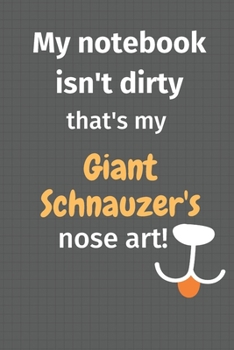 My notebook isn't dirty that's my Giant Schnauzer's nose art: For Giant Schnauzer Dog Fans