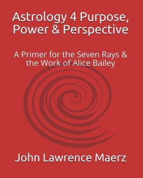 Paperback Astrology 4 Purpose, Power & Perspective: A Primer for the Seven Rays & the Work of Alice Bailey Book