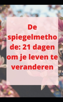 De spiegelmethode: 21 dagen om je leven te veranderen
