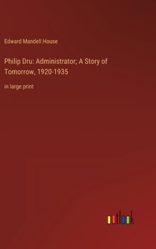 Hardcover Philip Dru: Administrator; A Story of Tomorrow, 1920-1935: in large print Book