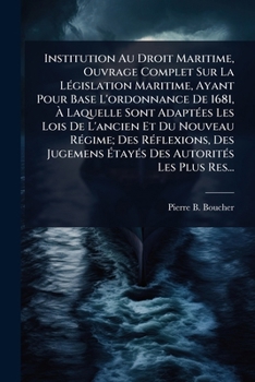 Institution Au Droit Maritime, Ouvrage Complet Sur La LÃ(c)gislation Maritime, Ayant Pour Base L'ordonnance De 1681, Ã Laquelle Sont AdaptÃ(c)es ... Ã tayÃ(c)s Des Autorit (French Edition)
