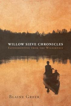 Paperback Willow Sieve Chronicles-Eavesdropping from the Wilderness Book